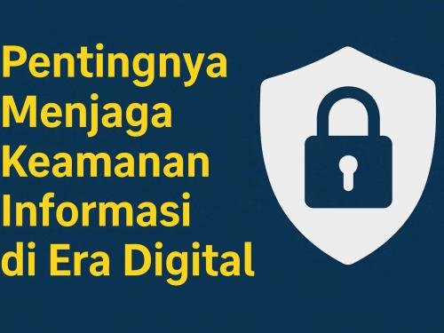 Pentingnya Menjaga Keamanan Informasi di Era Digital