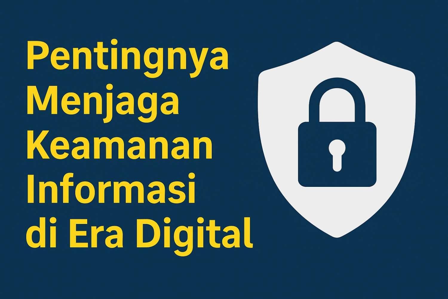 Pentingnya Menjaga Keamanan Informasi di Era Digital